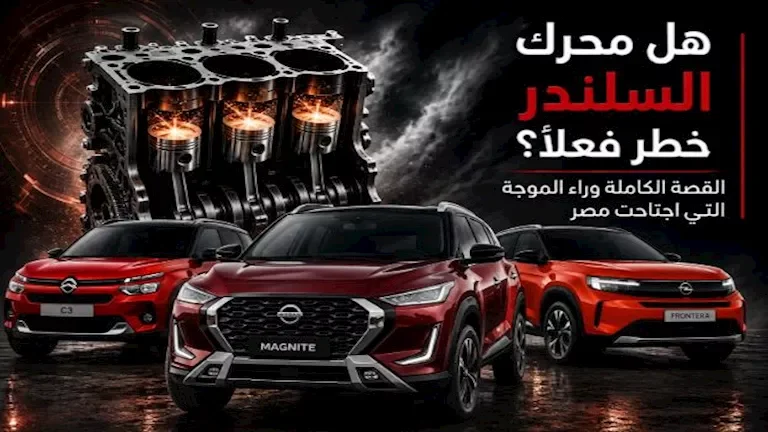 "محرك الـ3 سلندر: هل هو خطر حقيقي؟ القصة الكاملة وراء الموجة الجديدة في مصر"